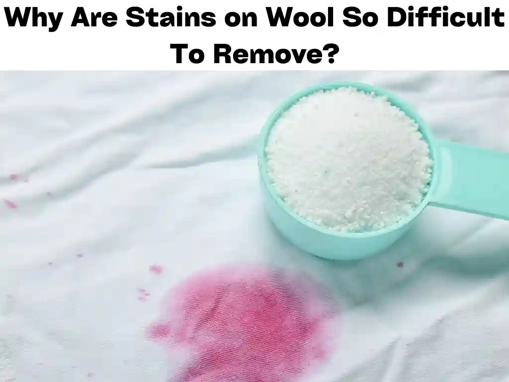 Why Are Woolen Clothing Stains So Difficult To Remove?